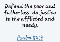 Psalm 82:3 Defend the Poor and fatherless...